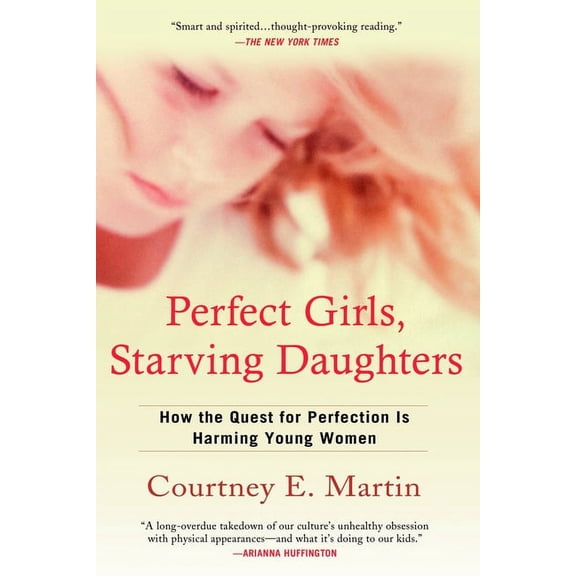 Perfect Girls, Starving Daughters: How the Quest for Perfection is Harming Young Women, (Paperback)