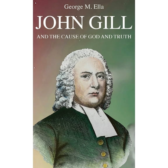 John Gill and the Cause of God and Truth, (Hardcover)