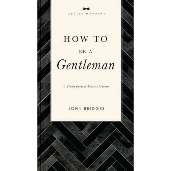 Gentlemanners How to Be a Gentleman Revised and Expanded: A Timely Guide to Timeless Manners (a Guide to Etiquette and Skills for a Su, (Paperback)