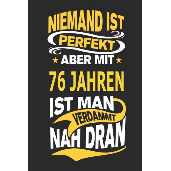 Niemand Ist Perfekt Aber Mit 76 Jahren Ist Man Verdammt Nah Dran: Notizbuch, Notizblock, Geburtstag Geschenk Buch Mit 110 Linierten Seiten Paperback
