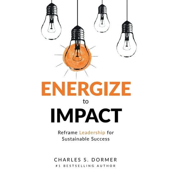 Energize to Impact: Reframe Leadership for Sustainable Success, (Paperback)