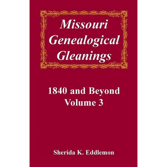 Missouri Genealogical Gleanings, 1840 and Beyond, Vol. 3