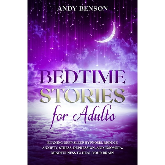 Bedtime Stories for Adults Relaxing Deep Sleep Hypnosis. Reduce Anxiety, Stress, Depression, and Insomnia. Mindfulness t, (Paperback)