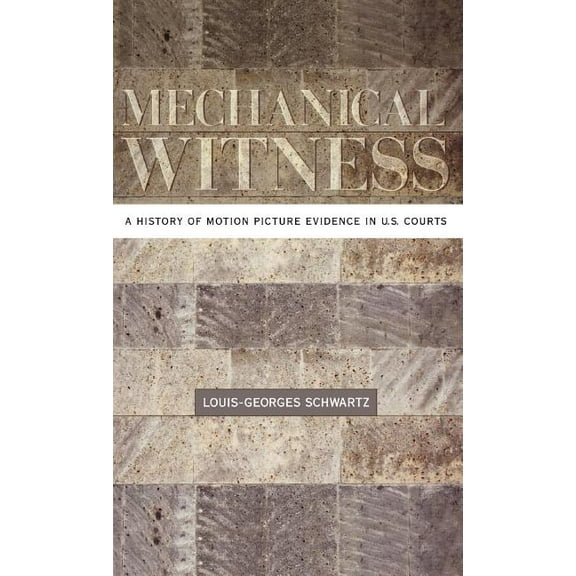 Mechanical Witness: A History of Motion Picture Evidence in U.S. Courts, (Hardcover)