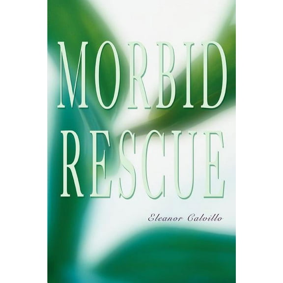 Morbid Rescue Paperback 0595404006 9780595404001 Eleanor Calvillo