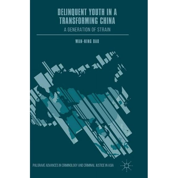 Palgrave Advances in Criminology and Cri Delinquent Youth in a Transforming China: A Generation of Strain, (Hardcover)