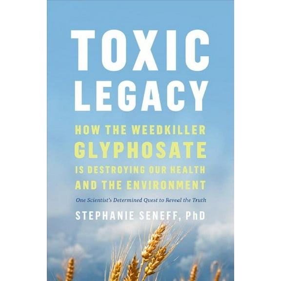 Pre-Owned Toxic Legacy: How the Weedkiller Glyphosate Is Destroying Our Health and the Environment Seneff, Stephanie