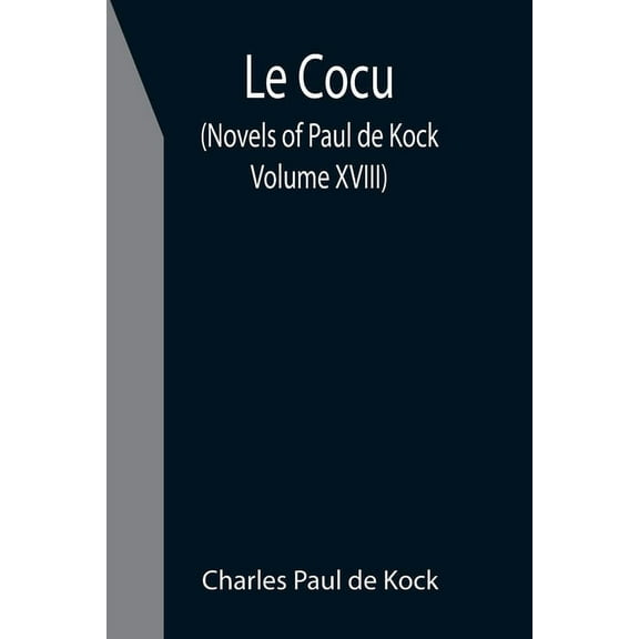 Le Cocu (Novels of Paul de Kock Volume XVIII), (Paperback)