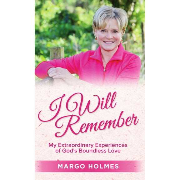 I Will Remember: My Extraordinary Experiences of God's Boundless Love, (Paperback)