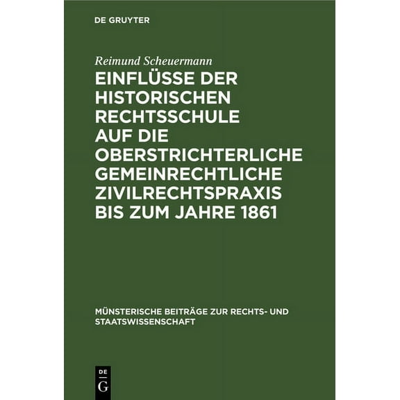 MÃ¼nsterische BeitrÃ¤ge Zur Rechts- Und St EinflÃ¼sse Der Historischen Rechtsschule Auf Die Oberstrichterliche Gemeinrechtliche Zivilrechtspraxis Bis Zum Jahre 1861, Book 17, (Hardcover)