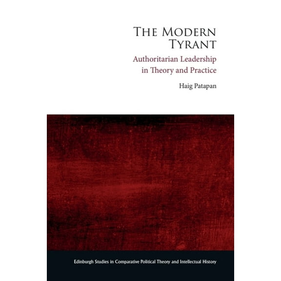 Edinburgh Studies in Comparative Politic The Modern Tyrant: Authoritarian Leadership in Theory and Practice, (Hardcover)