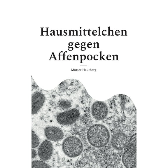 Hausmittelchen gegen Affenpocken: Zielgerichtete Naturheilkunde, (Paperback)