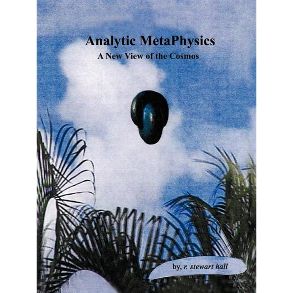Analytic MetaPhysics: A New View of the Cosmos, (Paperback)