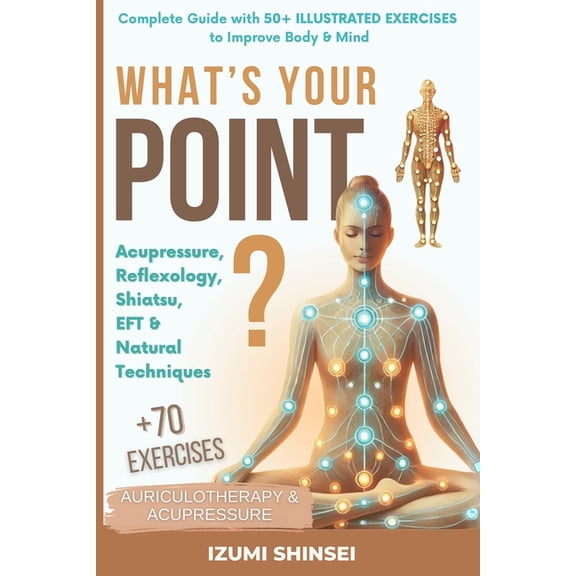 What's Your POINT?: Acupressure, Reflexology, Shiatsu, EFT and Natural Techniques - Complete Guide with 50 Illustrated , (Paperback)