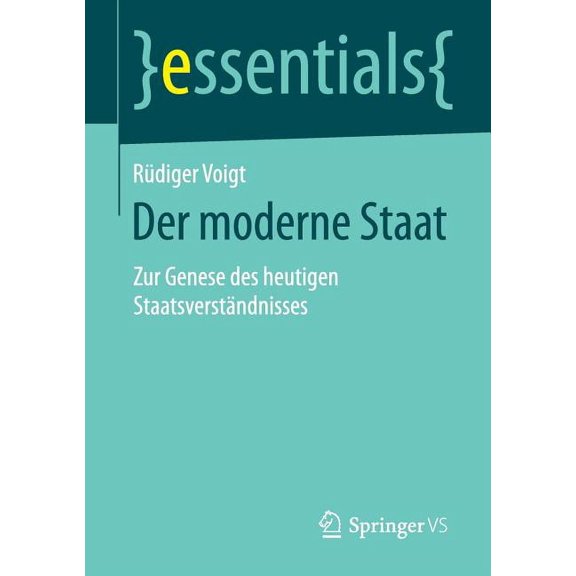 Essentials Der Moderne Staat: Zur Genese Des Heutigen Staatsverständnisses, (Paperback)