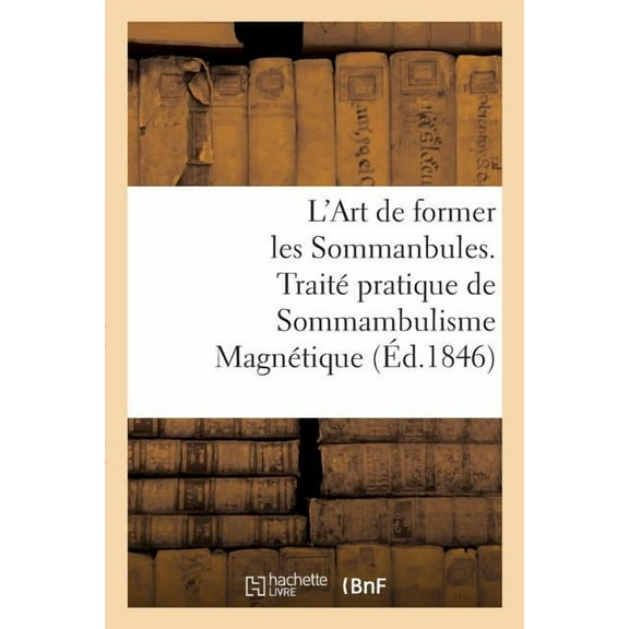 L'Art de Former Les Sommanbules. Traité Pratique de Sommambulisme Magnétique (Paperback)