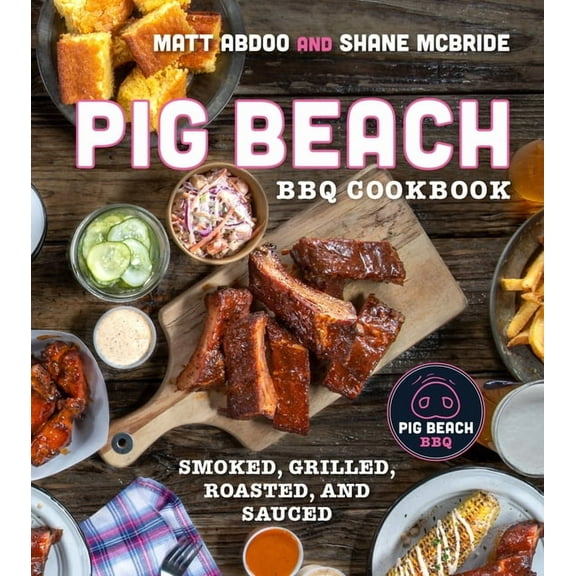 Pig Beach BBQ Cookbook: Smoked, Grilled, Roasted, and Sauced, (Hardcover)