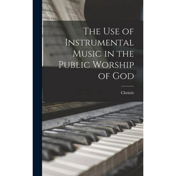 The use of Instrumental Music in the Public Worship of God (Hardcover)