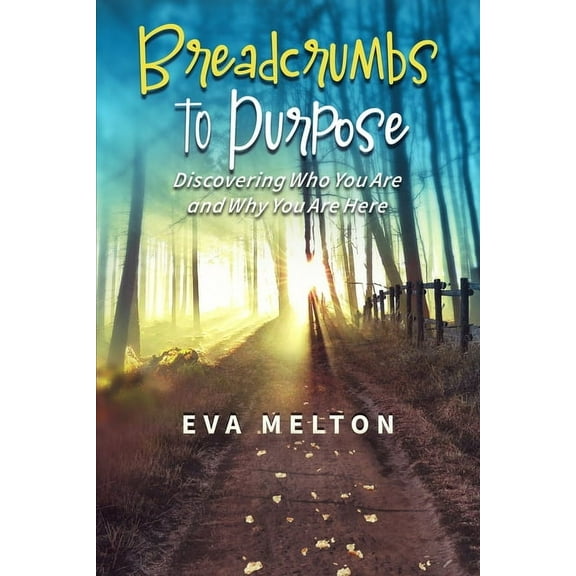 Breadcrumbs to Purpose: Discovering Who You Are and Why You Are Here, (Paperback)