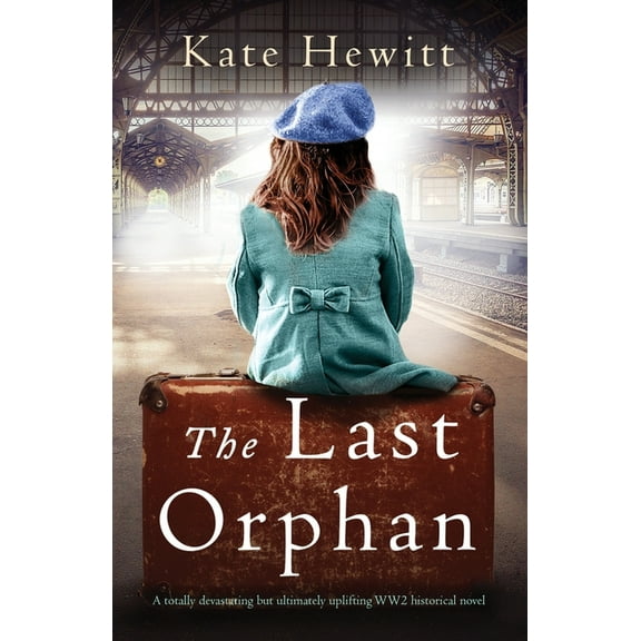 The Last Orphan: A totally devastating but ultimately uplifting WW2 historical novel (Paperback) by Kate Hewitt