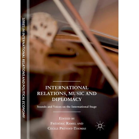 The Sciences Po International Relations International Relations, Music and Diplomacy: Sounds and Voices on the International Stage, (Paperback)