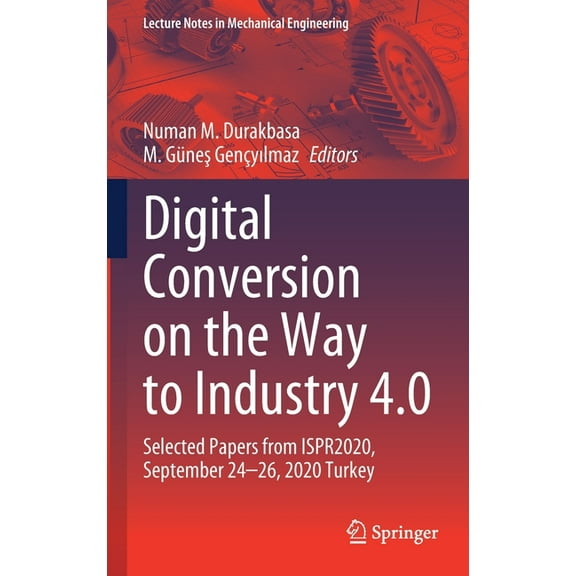 Lecture Notes in Mechanical Engineering Digital Conversion on the Way to Industry 4.0: Selected Papers from Ispr2020, September 24-26, 2020 Online - Turkey, (Hardcover)
