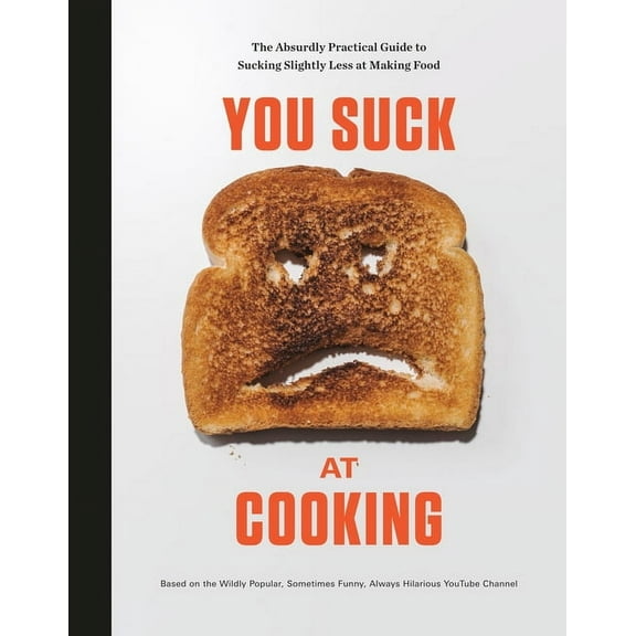 You Suck at Cooking: The Absurdly Practical Guide to Sucking Slightly Less at Making Food: A Cookbook, (Hardcover)