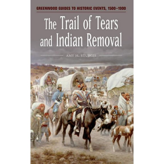 Greenwood Guides to Historic Events 1500 The Trail of Tears and Indian Removal, (Hardcover)