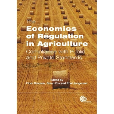 Economics of Regulation in Agriculture: Compliance with Public and Private Standards, (Hardcover)