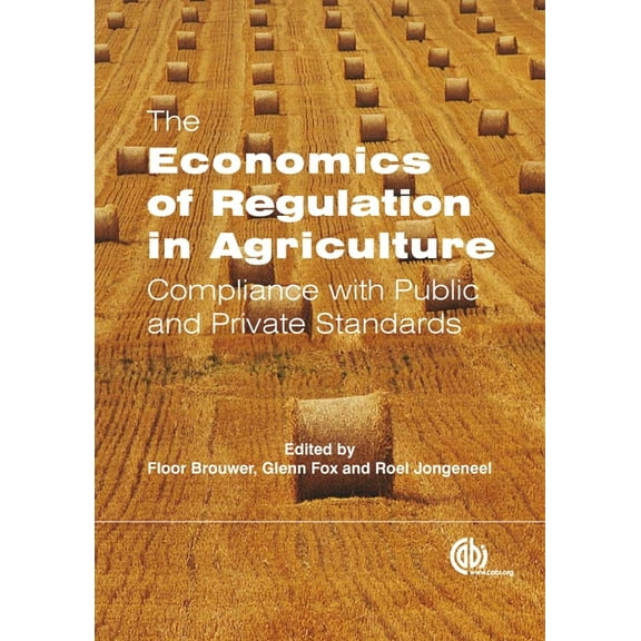 Economics of Regulation in Agriculture: Compliance with Public and Private Standards, (Hardcover)