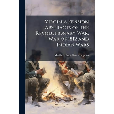 Virginia Pension Abstracts of the Revolutionary War, War of 1812 and Indian Wars, (Paperback)