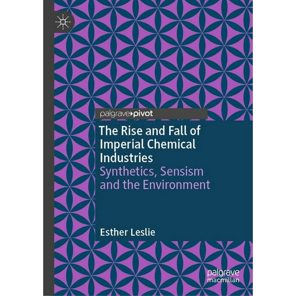 The Rise and Fall of Imperial Chemical Industries: Synthetics, Sensism and the Environment, (Hardcover)
