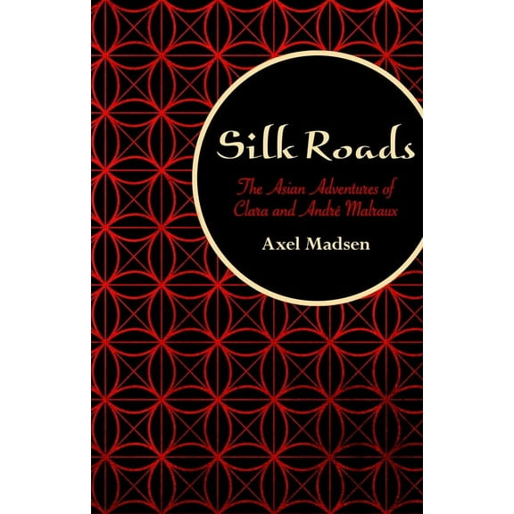 Silk Roads: The Asian Adventures of Clara and André Malraux (Paperback)