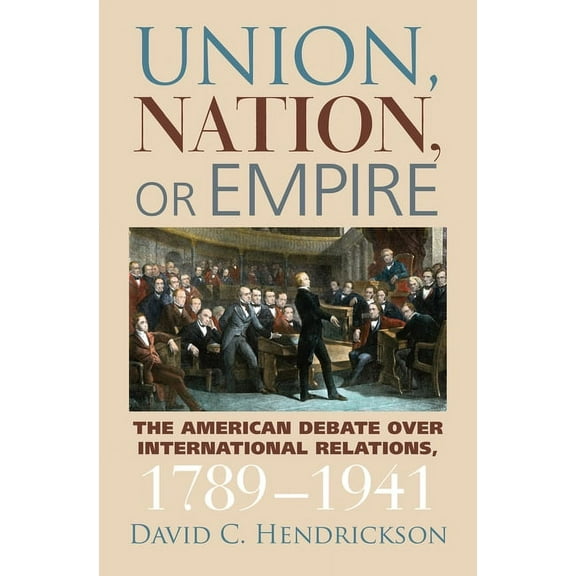 American Political Thought Union, Nation, or Empire: The American Debate Over International Relations, 1789-1941, (Hardcover)