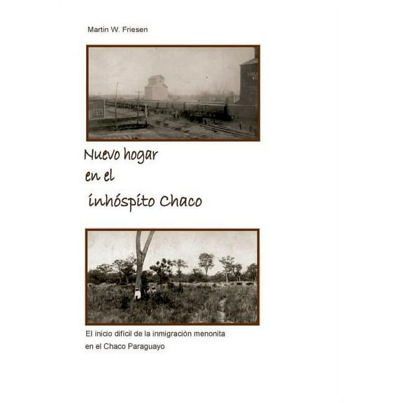 Nuevo hogar en el inhÃ³spito Chaco - AsociaciÃ³n Civil Chortitzer Komitee: El inicio difÃ­cil de la inmigraciÃ³n menonita en, (Paperback)