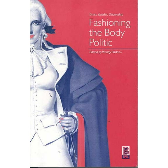Fashioning the Body Politic: Dress, Gender, Citizenship, (Hardcover)