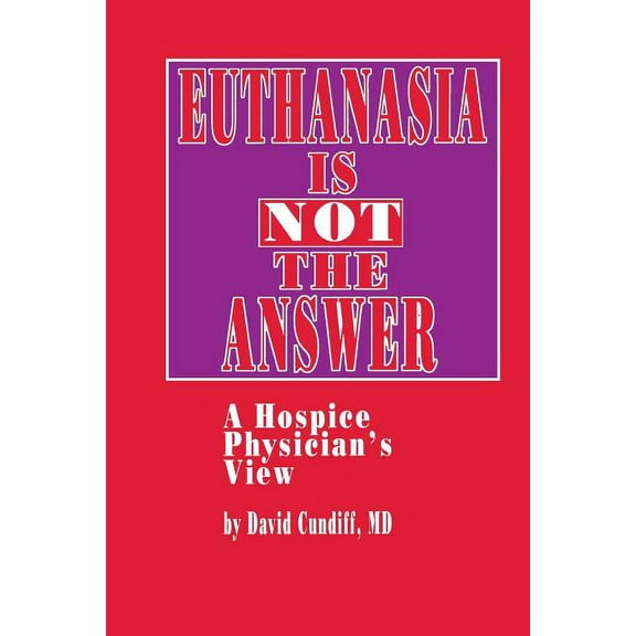 Euthanasia Is Not the Answer: A Hospice Physician's View, (Paperback)