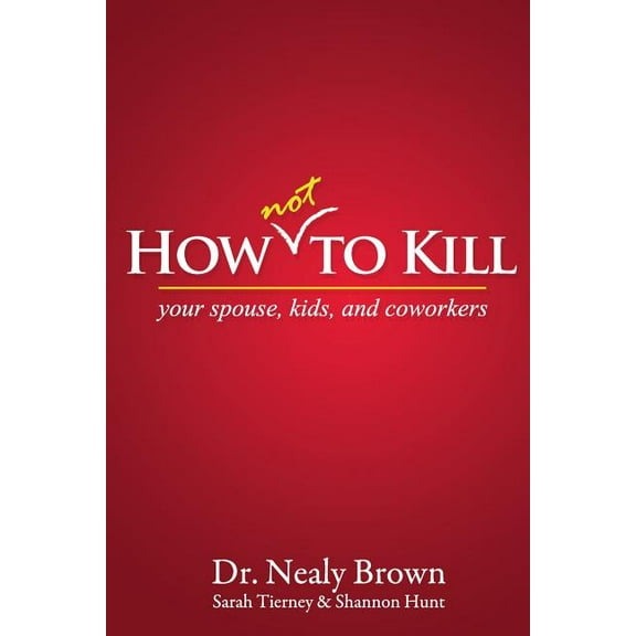 How Not to Kill: Your Spouse, Kids, and Coworkers, (Paperback)