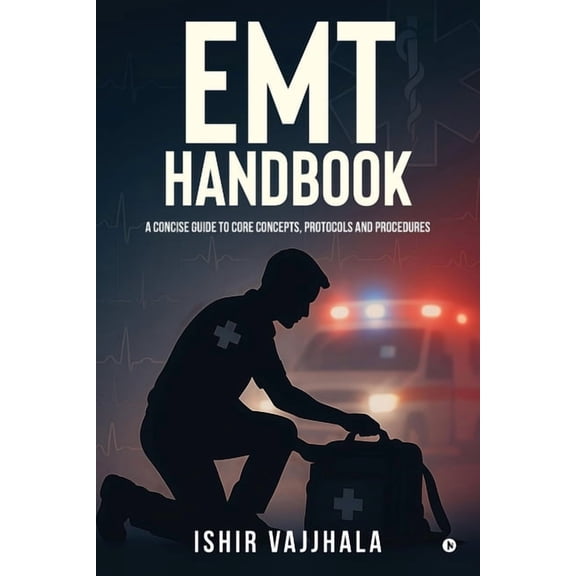 EMT Handbook: A Concise Guide to Core Concepts, Protocols and Procedures, (Paperback)