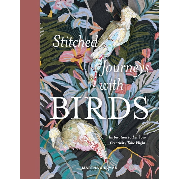 Stitched Journeys with Birds: Inspiration to Let Your Creativity Take Flight, (Hardcover)