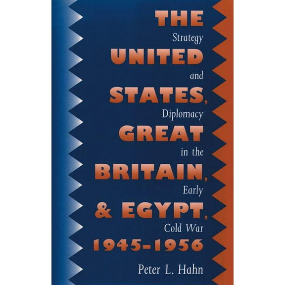 The United States, Great Britain, and Egypt, 1945-1956: Strategy and Diplomacy in the Early Cold War, (Paperback)