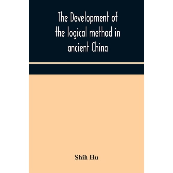 The Development Of The Logical Method In Ancient China, (Paperback)