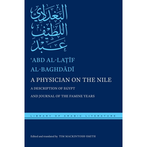 Library of Arabic Literature A Physician on the Nile: A Description of Egypt and Journal of the Famine Years, Book 74, (Hardcover)