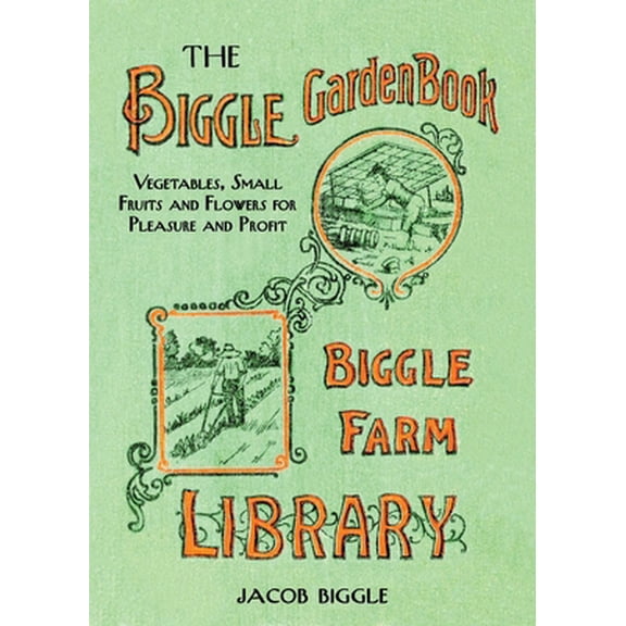 Pre-Owned The Biggle Garden Book: Vegetables, Small Fruits and Flowers for Pleasure and Profit (Hardcover) 1626361444 9781626361447