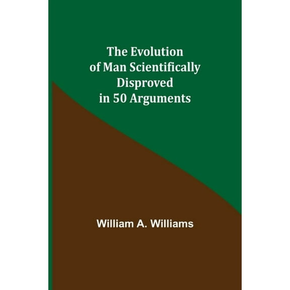 The Evolution of Man Scientifically Disproved in 50 Arguments, (Paperback)