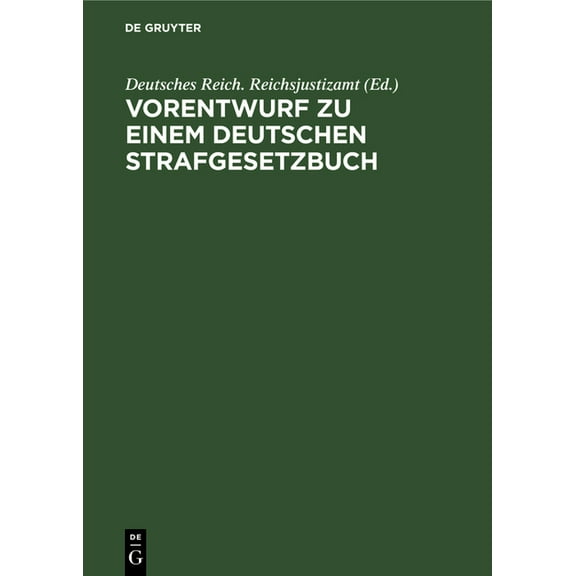 Vorentwurf Zu Einem Deutschen Strafgesetzbuch: Nebst Begründung. Veröffentlicht Auf Anordnung Des Reichs-Justizamts, (Hardcover)