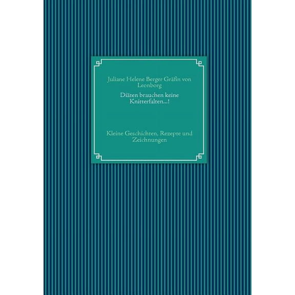 Diäten brauchen keine Knitterfalten...!: Kleine Geschichten, Rezepte und Zeichnungen, (Paperback)