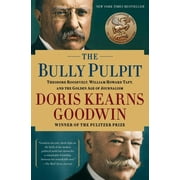 DORIS KEARNS GOODWIN Bully Pulpit: Theodore Roosevelt, William Howard Taft, and the Golden Age of Journalism