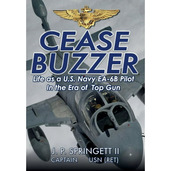 Cease Buzzer!: Life as a U.S. Navy EA-6B Pilot in the Era of Top Gun, (Hardcover)