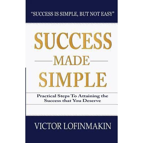 Pre-Owned Success Made Simple: Practical Steps to Attaining the Success That You Deserve (Paperback) 194465223X 9781944652234